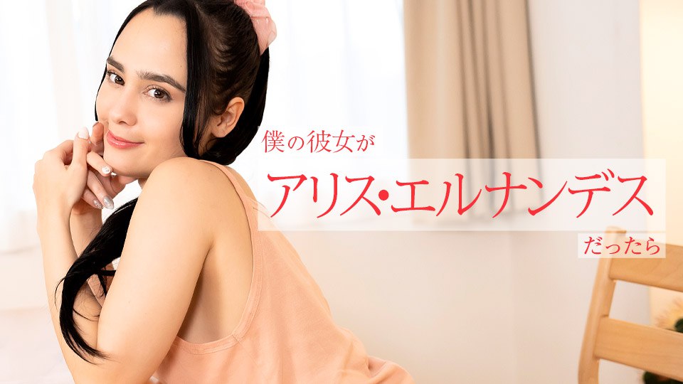 《112924-001 僕の彼女がアリス・エルナンデスだったら ～朝から晩まで色んなご奉仕してくれちゃう～  アリス・エルナンデス》最新高清视频播放封面图